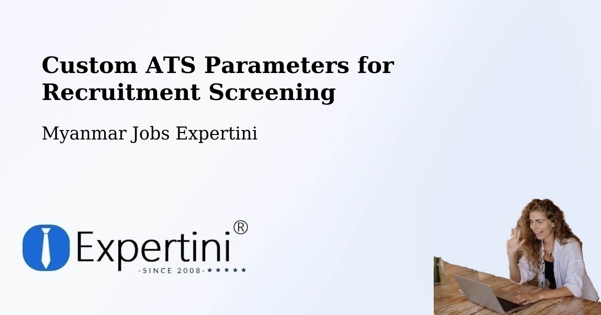Custom ATS Parameters for Recruitment Screening - Myanmar Jobs Expertini