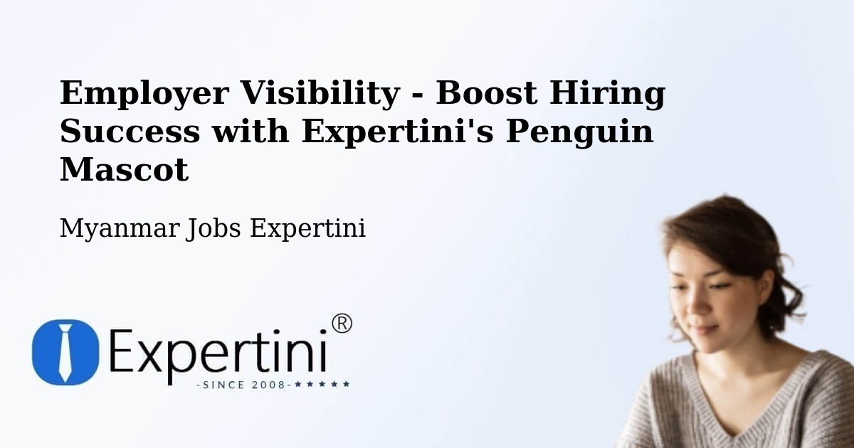 CV and Resume Visibility Optimization – Myanmar - Myanmar Jobs Expertini